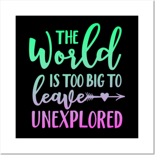 The World Is Too Big To Leave Unexplored Posters and Art